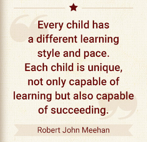 Every child has a different learning style and pace. Each child is unique, not only capable of learning but also capable of succeeding. - Robert John Meehan