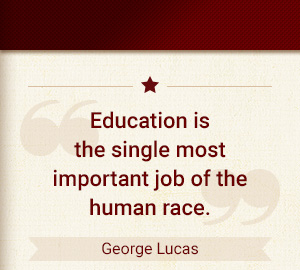Education is the single most important job of the human race. - George Lucas