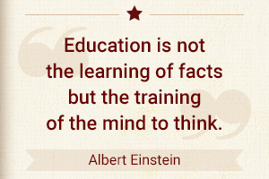 Education is not the learning of facts but the training of the mind to think. - Albert Einstein