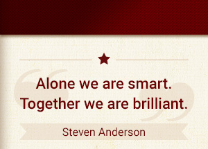 Alone we are smart. Together we are brilliant. - Steve Anderson