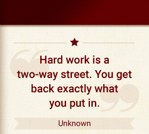Hard work is a two-way street. You get back exactly what you put in. - Unknown